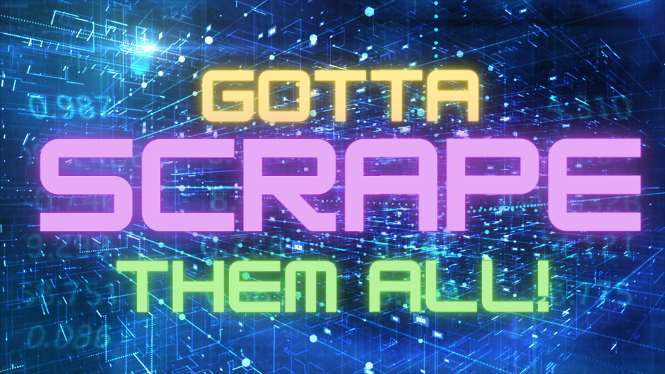 Gotta Scrape Them All ! : Different methods of data scraping (WITH EXAMPLES)